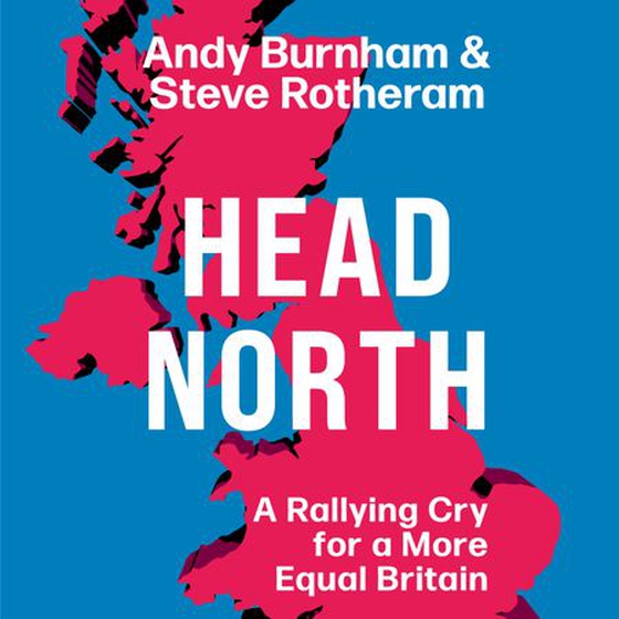 Head North - A Rallying Cry for a More Equal Britain / Essential Political Reading After The 2024 General Election (lydbok) av Andy Burnham