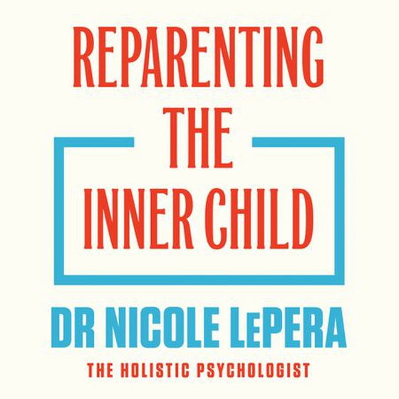 Reparenting the Inner Child - 'You need to read this book' MEL ROBBINS (lydbok) av Nicole LePera