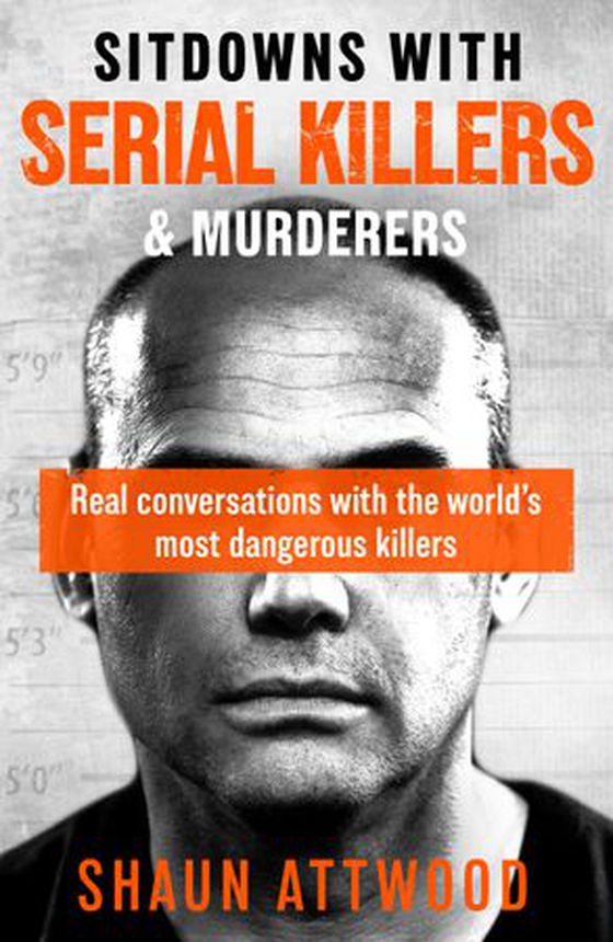 Sitdowns with Serial Killers & Murderers - Real conversations with the world’s most dangerous killers (ebok) av Shaun Attwood