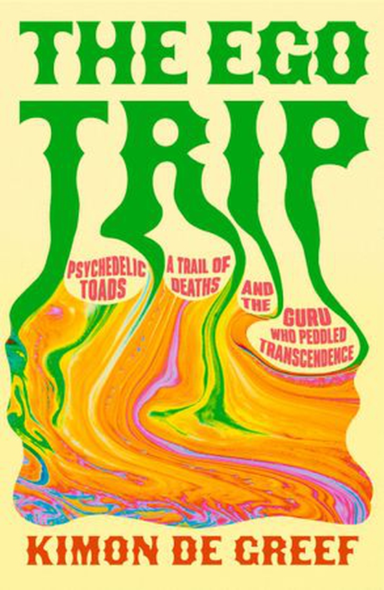The Ego Trip - Psychedelic Toads, A Trail of Deaths and The Guru Who Peddled Transcendence (ebok) av Kimon de Greef