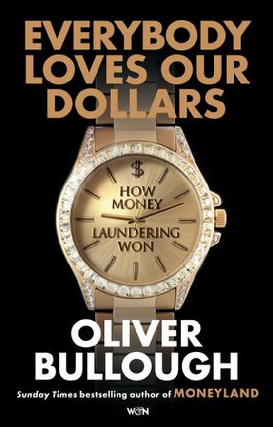 Everybody Loves Our Dollars - How Money Laundering Won - ‘Utterly fascinating – like being given X-ray glasses to see the real world’ MARINA HYDE (ebok) av Oliver Bullough