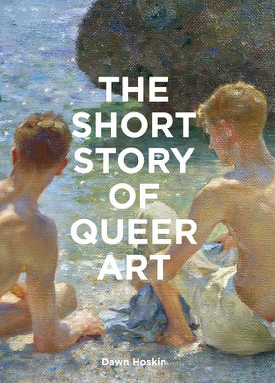 The Short Story of Queer Art - A Pocket Guide to Key Movements, Works, Themes & Breakthroughs (ebok) av Dawn Hoskin