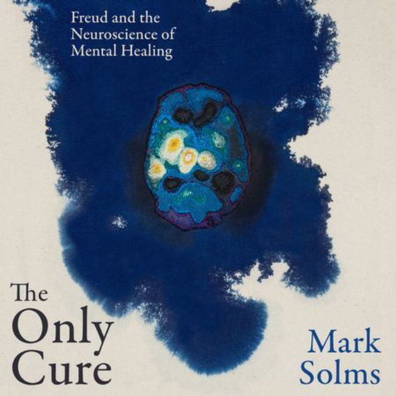 The Only Cure - Freud and the Neuroscience of Mental Healing (lydbok) av Mark Solms