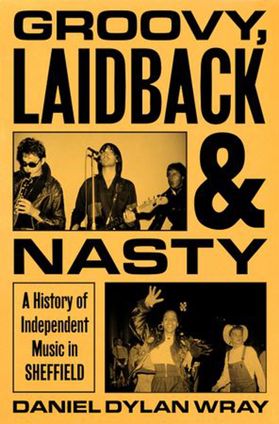Groovy, Laidback and Nasty - A History of Independent Music in Sheffield (ebok) av Daniel Dylan Wray