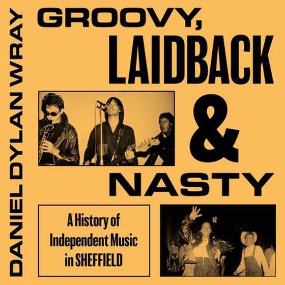 Groovy, Laidback and Nasty - A History of Independent Music in Sheffield (lydbok) av Daniel Dylan Wray