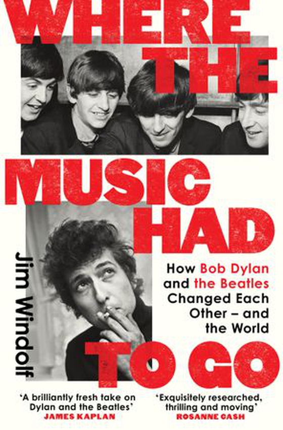 Where the Music Had to Go - How Bob Dylan and The Beatles Changed Each Other – and the World (ebok) av Jim Windolf