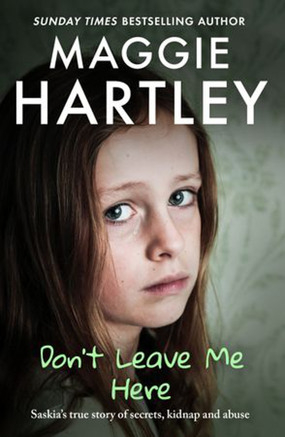 Don't Leave Me Here - Saskia’s true story of secrets, kidnap and abuse (ebok) av Maggie Hartley