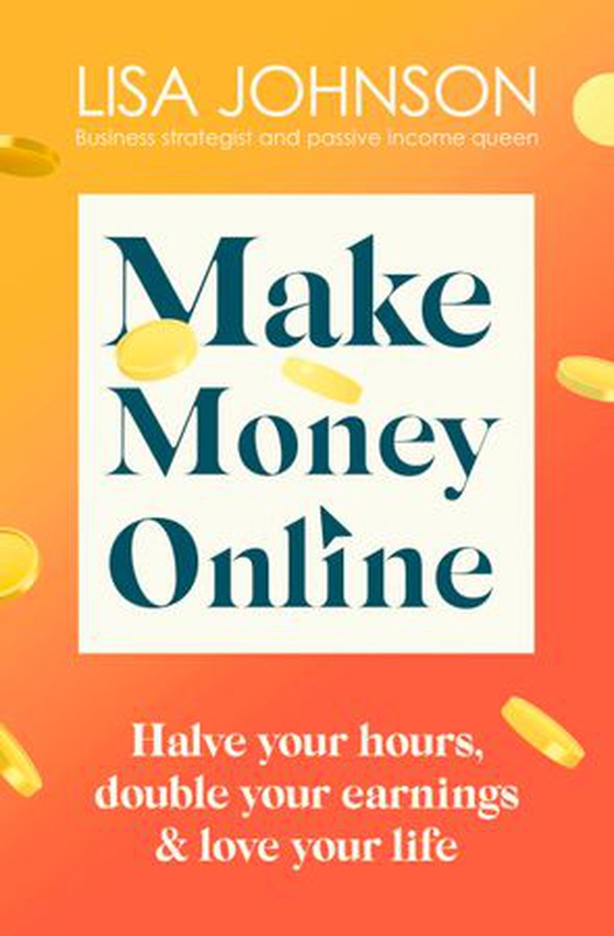 Make Money Online - The Sunday Times bestseller - Halve your hours, double your earnings & love your life (ebok) av Lisa Johnson