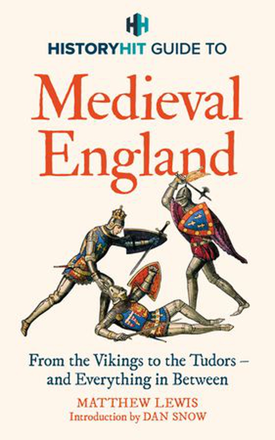 HISTORY HIT Guide to Medieval England - The ultimate guide to the history of Medieval England - from the Vikings to the Tudors, and everything in between - from the makers of the Gone Medieval podcast (ebok) av History Hit & Dan Snow
