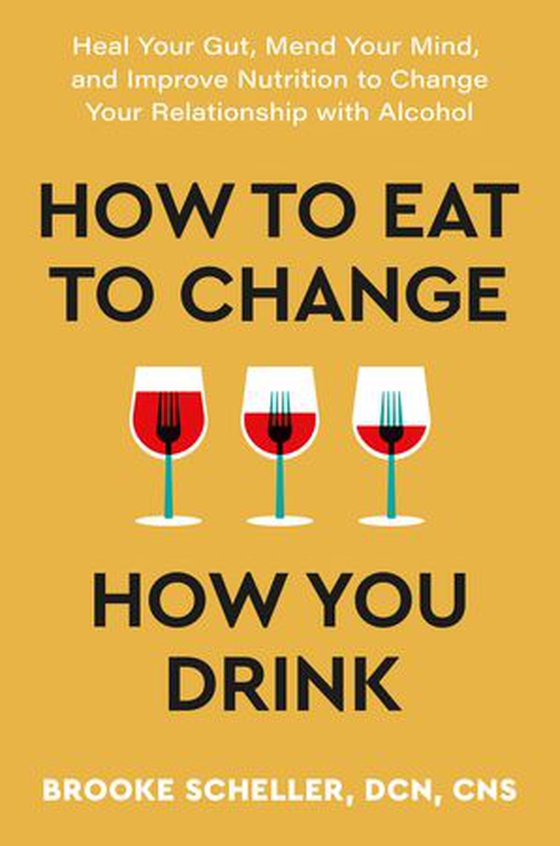 How to Eat to Change How You Drink - Heal Your Gut, Mend Your Mind and Improve Nutrition to Change Your Relationship with Alcohol (ebok) av Dr Brooke Scheller