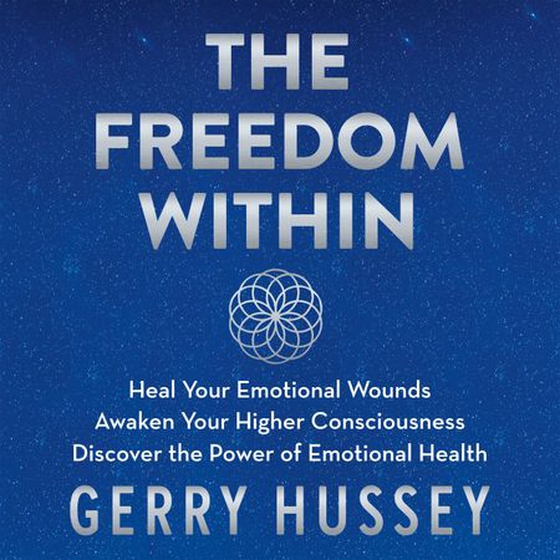 The Freedom Within - Heal Your Emotional Wounds. Awaken Your Higher Consciousness. Discover the Power of Emotional Health. (lydbok) av Gerry Hussey