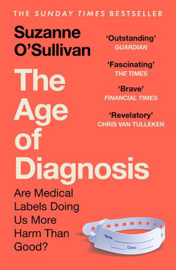 The Age of Diagnosis - Are Medical Labels Doing Us More Harm Than Good? - THE MUST-READ SUNDAY TIMES BESTSELLER (ebok) av Suzanne O’Sullivan