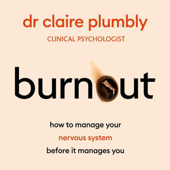 Burnout - An accessible go-to guide on burnout based on the latest scientific understanding of our nervous system from a credentialed psychologist and trauma specialist (lydbok) av Dr Claire Plumbly