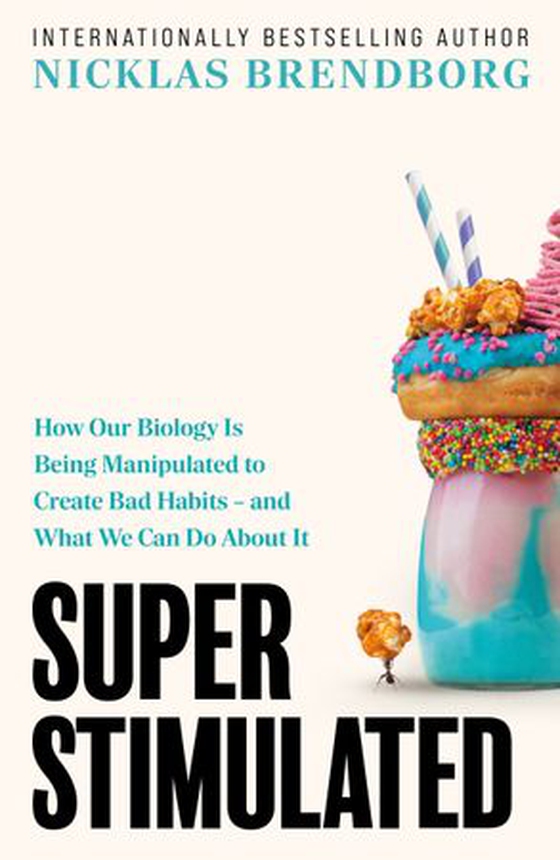 Super Stimulated - How Our Biology Is Being Manipulated to Create Bad Habits – and What We Can Do About It (ebok) av Nicklas Brendborg