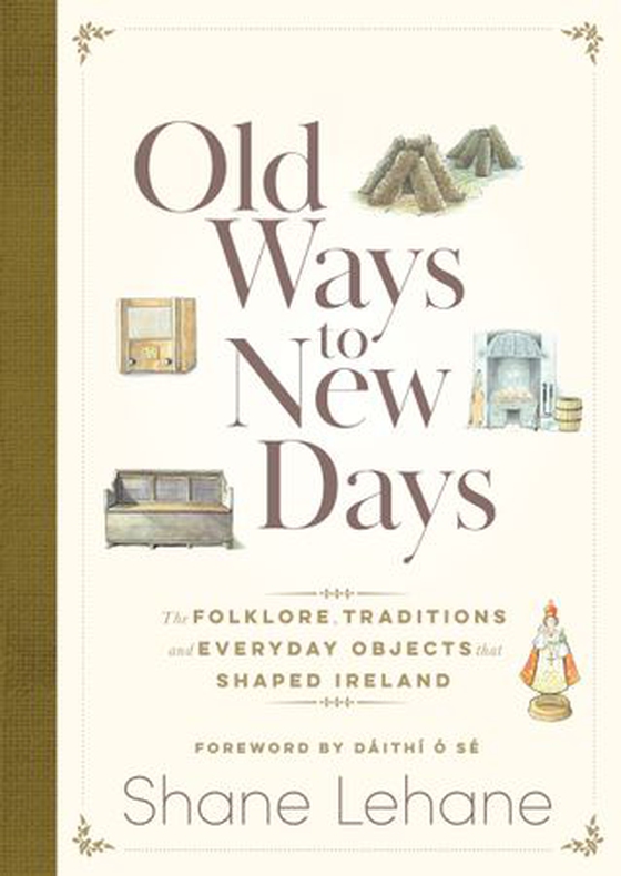 Old Ways to New Days - The Folklore, Traditions and Everyday Objects that Shaped Ireland (ebok) av Shane Lehane