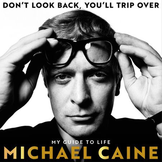 Don't Look Back, You'll Trip Over - A Lifetime of Wisdom From Blowing the Bloody Doors Off (lydbok) av Michael Caine