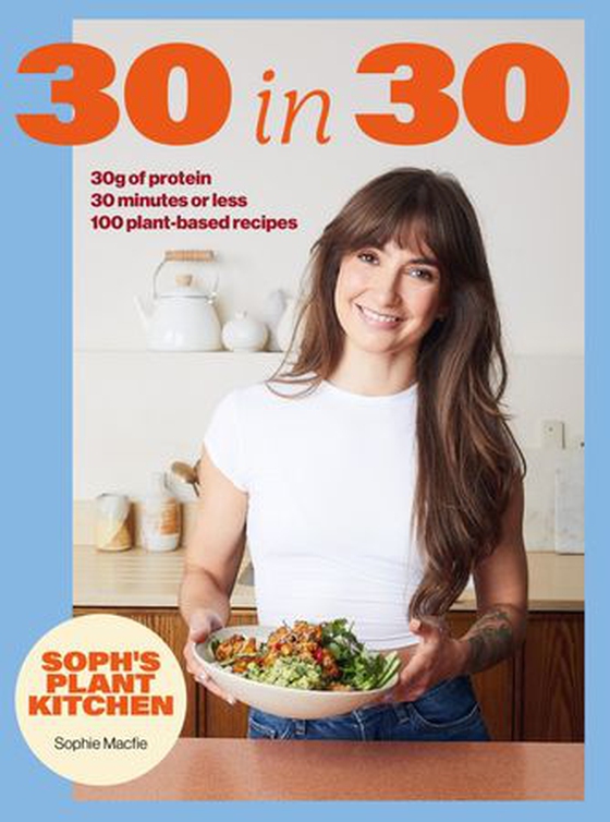 Soph's Plant Kitchen 30 in 30: 30g of protein, 30 minutes or less - 100 plant-based recipes  from the Sunday Times Bestselling author (ebok) av Sophie Macfie