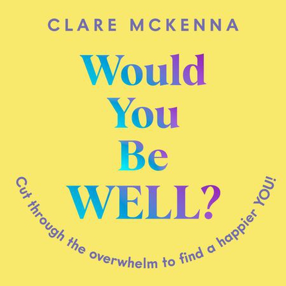 Would You Be Well? - Cut Through the Overwhelm to Find a Happier You (lydbok) av Clare McKenna