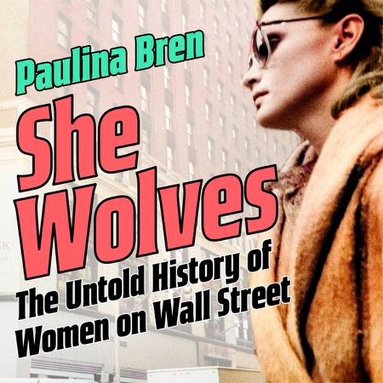 She Wolves - The Untold History of Women on Wall Street (lydbok) av Paulina Bren