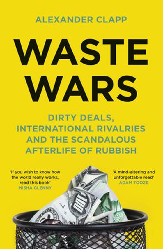Waste Wars - Dirty Deals, International Rivalries and the Scandalous Afterlife of Rubbish (ebok) av Alexander Clapp