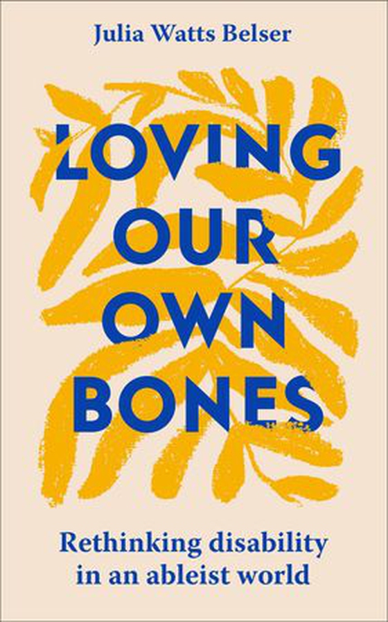 Loving Our Own Bones - Rethinking disability in an ableist world (ebok) av Julia Watts Belser