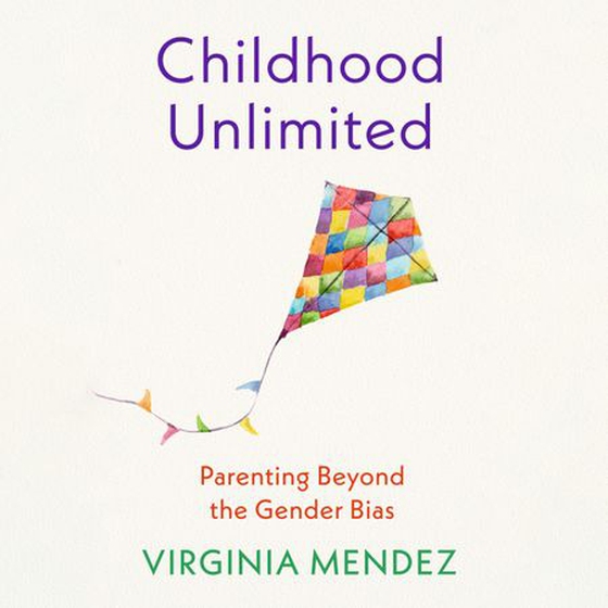 Childhood Unlimited - Parenting Beyond the Gender Bias (lydbok) av Virginia Mendez