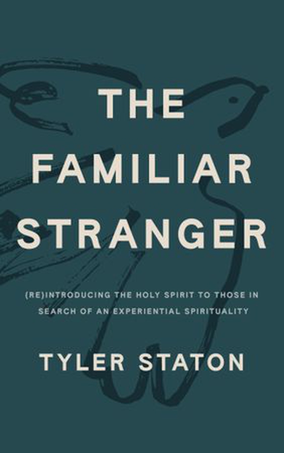 The Familiar Stranger - (Re)Introducing the Holy Spirit to Those in Search of an Experiential Spirituality (ebok) av Tyler Staton