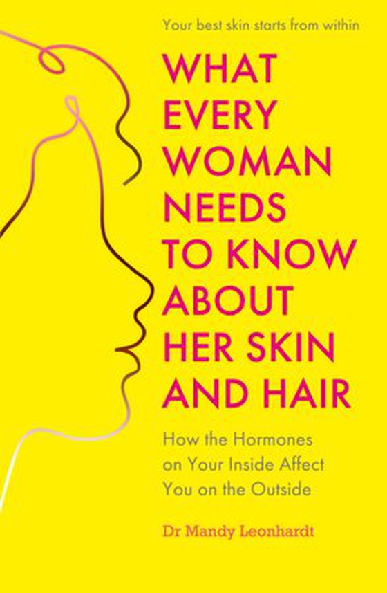 What Every Woman Needs to Know About Her Skin and Hair - How the hormones on your inside affect you on the outside (ebok) av Mandy Leonhardt