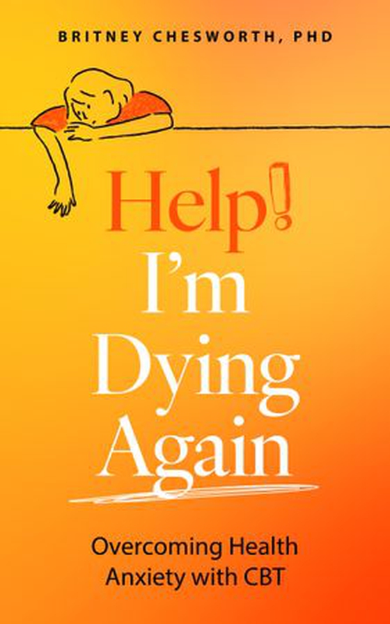 Help! I’m Dying Again - Overcoming Health Anxiety with Cognitive Behavioral Therapy (CBT) (ebok) av Britney Chesworth
