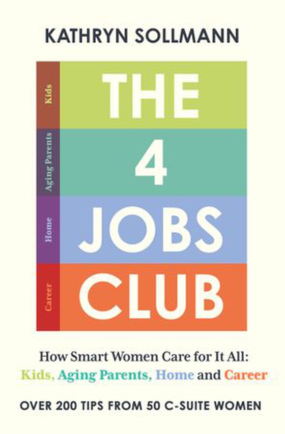 The 4 Jobs Club - How Smart Women Care for It All: Kids, Aging Parents, Home and Career (ebok) av Kathryn Sollmann