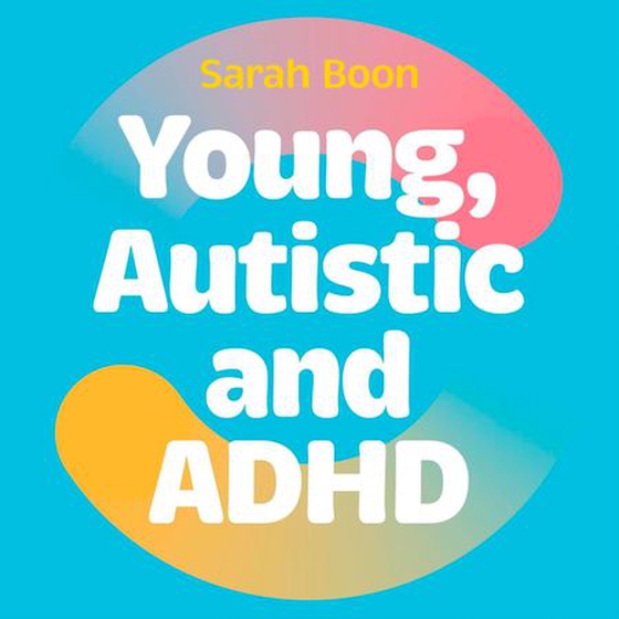 Young, Autistic and ADHD - Moving into adulthood when you’re multiply-neurodivergent (lydbok) av Sarah Boon