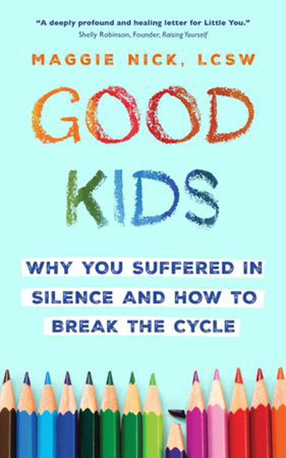 Good Kids - Why You Suffered in Silence and How to Break the Cycle (ebok) av Maggie Nick