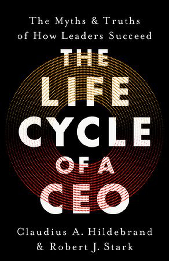 The Life Cycle of a CEO - The Myths & Truths of How Leaders Succeed (ebok) av Claudius A. Hildebrand