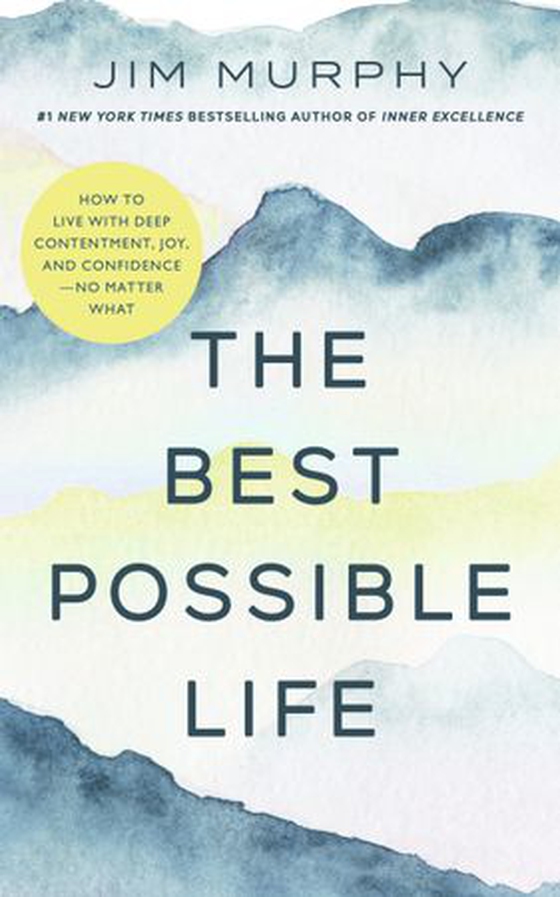 The Best Possible Life - How to Live with Deep Contentment, Joy, and Confidence - No Matter What (ebok) av Jim Murphy