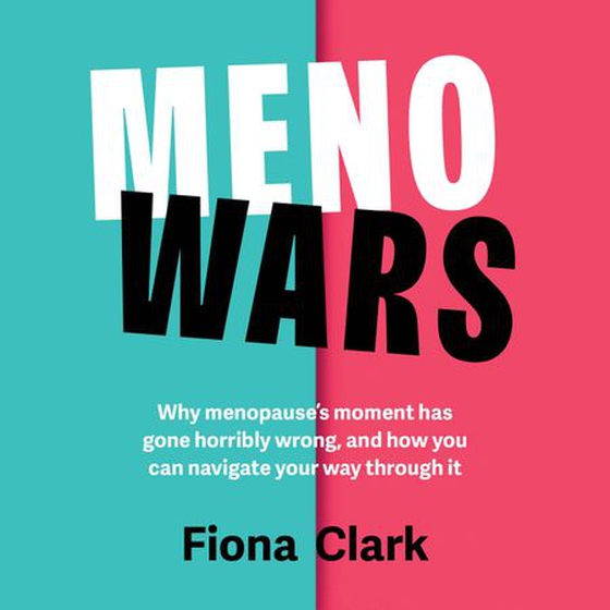 MenoWars - Why menopause’s moment has gone horribly wrong, and how you can navigate your way through it (lydbok) av Fiona Clark