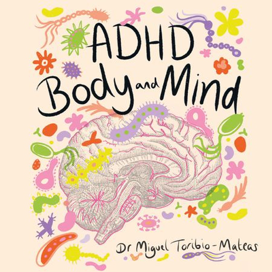 ADHD Body and Mind - A Compassionate Guide to Rewilding Your Nervous System with Neuroscience, Nutrition, and Gut-Brain Health (lydbok) av Miguel Toribio-Mateas