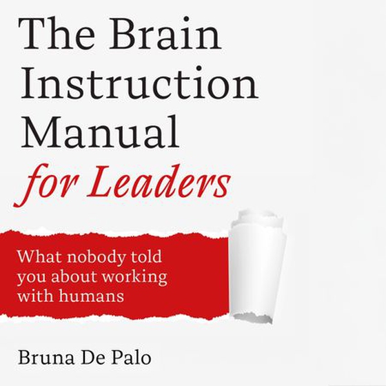 The Brain Instruction Manual for Leaders - What nobody told you about working with humans (lydbok) av Bruna De Palo