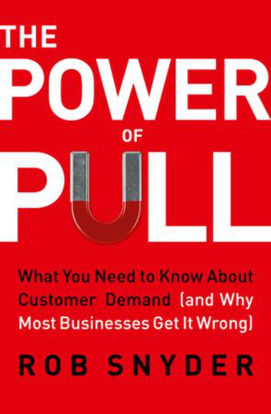The Power of Pull - What You Need to Know About Customer Demand (and Why Most Businesses Get It Wrong) (ebok) av Rob Snyder