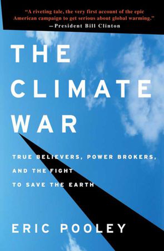 The Climate War - True Believers, Power Brokers, and the Fight to Save the Earth (ebok) av Eric Pooley