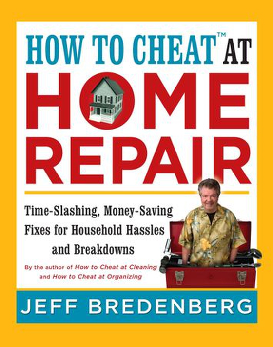 How to Cheat™ at Home Repair - Time-Slashing, Money-Saving Fixes for Household Hassles and Breakdowns (ebok) av Jeff Bredenberg