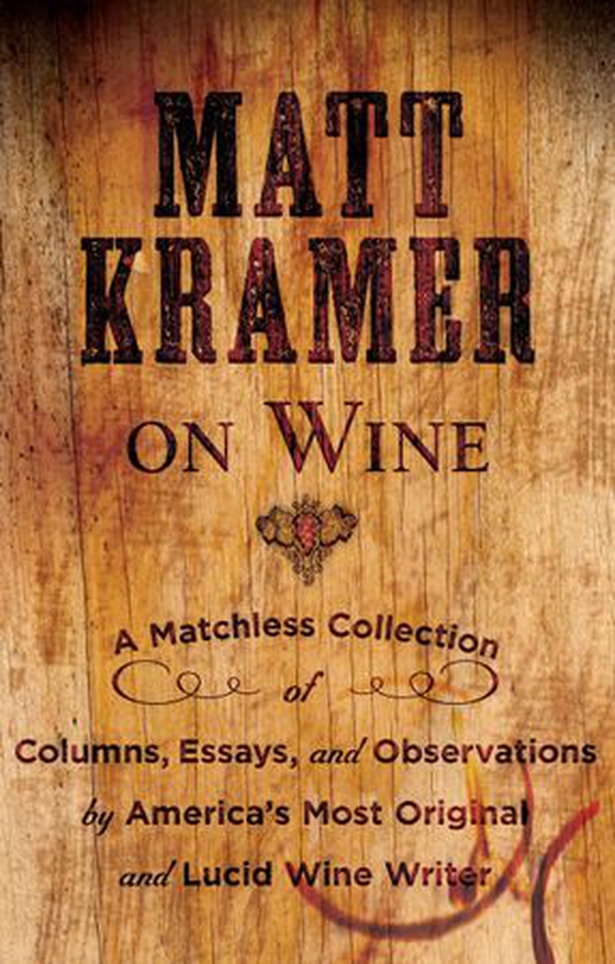 Matt Kramer on Wine - A Matchless Collection of Columns, Essays, and Observations by America’s Most Original and Lucid Wine Writer (ebok) av Matt Kramer