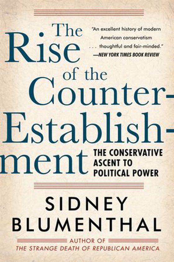 The Rise of the Counter-Establishment - The Conservative Ascent to Political Power (ebok) av Sidney Blumenthal