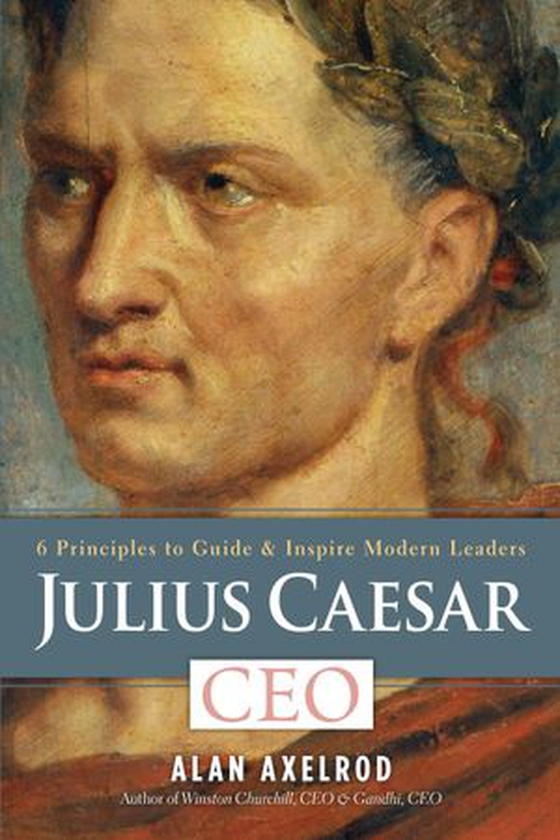 Julius Caesar, CEO - 6 Principles to Guide & Inspire Modern Leaders (ebok) av Alan Axelrod