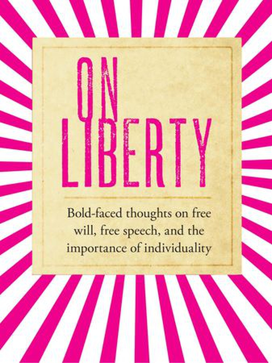 On Liberty - bold-faced thoughts on free will, free speech, and the importance of individuality (ebok) av John Stuart Mill