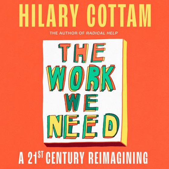 The Work We Need - 'An act of radical hope, radical listening and radical humility . . . I loved it' RORY STEWART (lydbok) av Hilary Cottam
