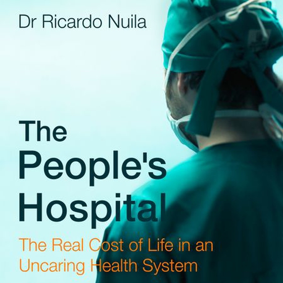The People's Hospital - The Real Cost of Life in an Uncaring Health System (lydbok) av Ricardo Nuila