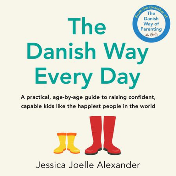 The Danish Way Every Day - A practical, age-by-age guide to raising confident, capable kids like the happiest people in the world (lydbok) av Jessica Joelle Alexander