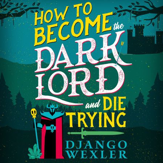 How to Become the Dark Lord and Die Trying (lydbok) av Django Wexler