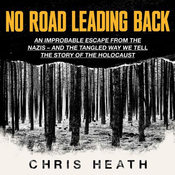 No Road Leading Back - An Improbable Escape from the Nazis, 'utterly compelling,' James Holland, The Telegraph (lydbok) av Chris Heath