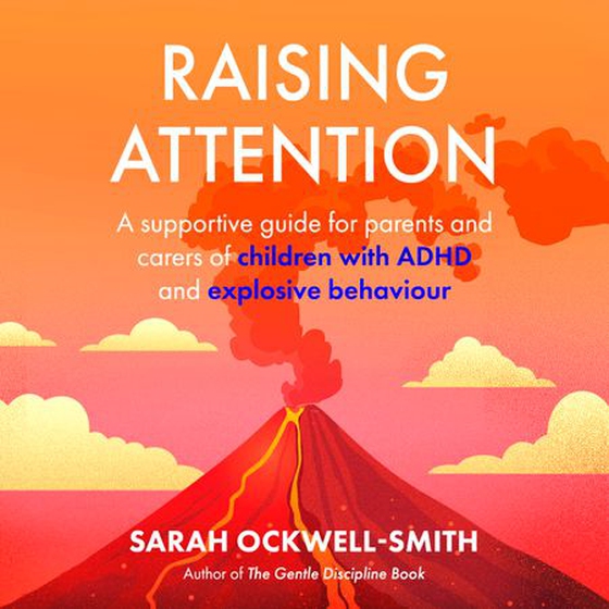 Raising Attention - A supportive guide for parents and carers of children with ADHD and explosive behaviour (lydbok) av Sarah Ockwell-Smith